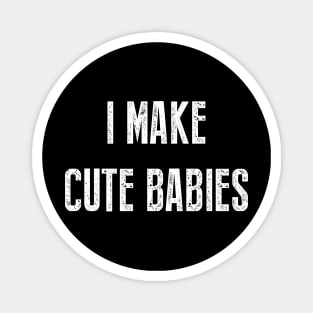 I make cute babies Magnet